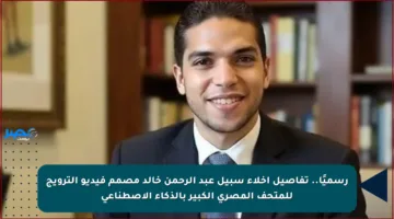 رسميًا.. تفاصيل إخلاء سبيل عبد الرحمن خالد مصمم فيديو الترويج للمتحف المصري الكبير بالذكاء الاصطناعي